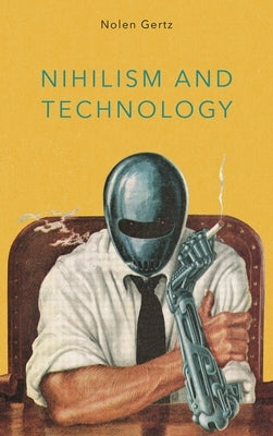 Nihilism and Technology by Gertz, Nolen