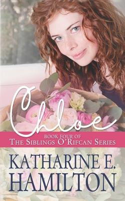 Chloe: Book Four of the Siblings O'Rifcan Series by Hamilton, Katharine E.