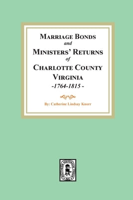 Marriage Bonds and Ministers' Returns of Charlotte County, Virginia, 1764-1815 by Knorr