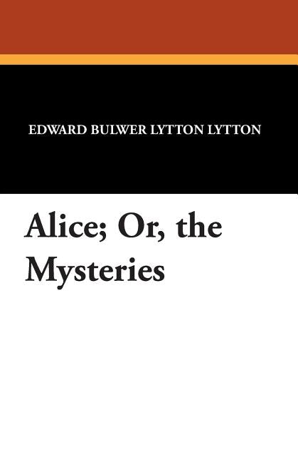 Alice; Or, the Mysteries by Bulwer-Lytton, Edward