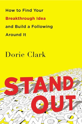Stand Out: How to Find Your Breakthrough Idea and Build a Following Around It by Clark, Dorie