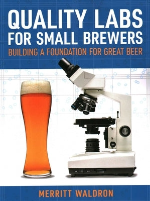 Quality Labs for Small Brewers: Building a Foundation for Great Beer by Waldron, Merritt