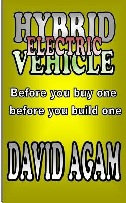 Hybrid Electric vehicle: Before you buy one, before you build one by Agam, David