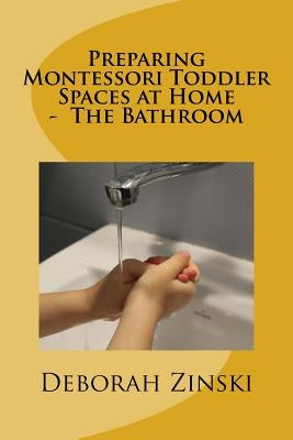 Preparing Montessori Toddler Spaces at Home - The Bathroom by Zinski, Deborah