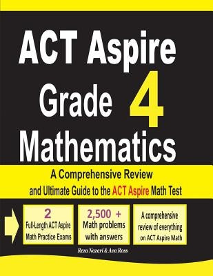 ACT Aspire Grade 4 Mathematics: A Comprehensive Review and Ultimate Guide to the ACT Aspire Math Test by Nazari, Reza