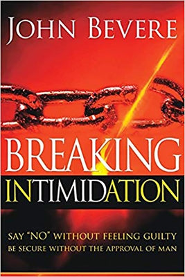 Breaking Intimidation: Say No Without Feeling Guilty. Be Secure Without the Approval of Man by Bevere, John