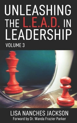 Unleashing the L.E.A.D. in Leadership: Volume 3 by Nanches Jackson, Lisa