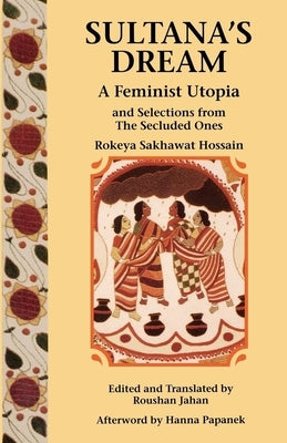 Sultana's Dream: And Selections from the Secluded Ones by Hossain, Rokeya Sakhawat