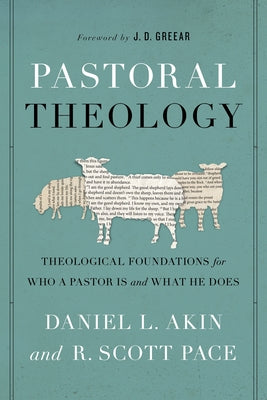Pastoral Theology: Theological Foundations for Who a Pastor Is and What He Does by Akin, Daniel L.