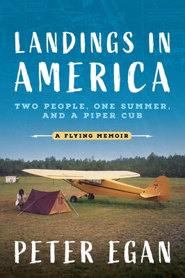 Landings in America: Two People, One Summer, and a Piper Cub by Egan, Peter