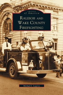 Raleigh and Wake County Firefighting by Legeros, Michael John