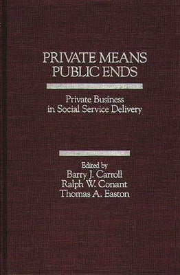 Private Means--Public Ends: Private Business in Social Service Delivery by Unknown