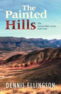 The Painted Hills: The Circuit Rider Series, Part One by Ellingson, Dennis