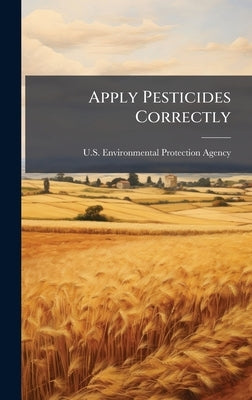 Apply Pesticides Correctly by U S Environmental Protection Agency