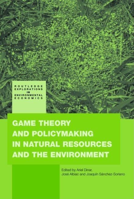 Game Theory and Policy Making in Natural Resources and the Environment by Dinar, Ariel