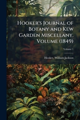 Hooker's Journal of Botany and Kew Garden Miscellany. Volume (1849) by Jackson, Hooker