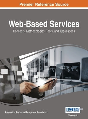 Web-Based Services: Concepts, Methodologies, Tools, and Applications, VOL 2 by Management Association, Information Reso