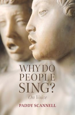 Why Do People Sing?: On Voice by Scannell, Paddy