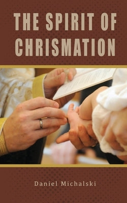 The Spirit of Chrismation by Michalski, Daniel
