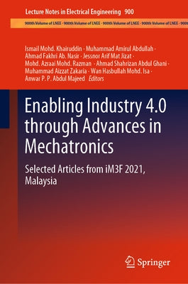 Enabling Industry 4.0 Through Advances in Mechatronics: Selected Articles from Im3f 2021, Malaysia by Khairuddin, Ismail Mohd