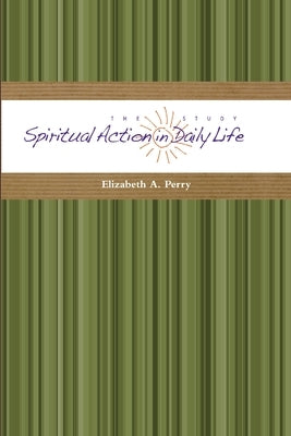 The Study: Spiritual Action in Daily Life by Perry, Elizabeth a.