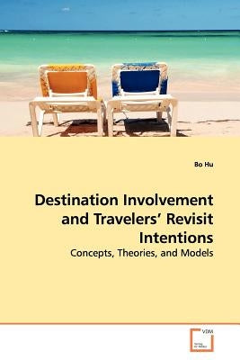 Destination Involvement and Travelers' Revisit Intentions by Hu, Bo
