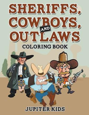 Sheriffs, Cowboys, and Outlaws Coloring Book by Jupiter Kids