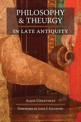Philosophy and Theurgy in Late Antiquity by Uzdavinys, Algis
