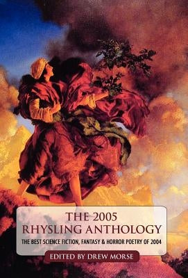 The 2005 Rhysling Anthology: The Best Science Fiction, Fantasy, and Horror Poetry of 2004 by Morse, Drew