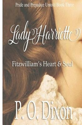 Lady Harriette: Fitzwilliam's Heart and Soul by Dixon, P. O.