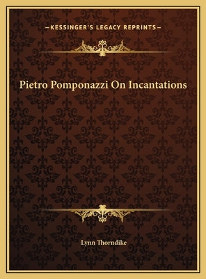 Pietro Pomponazzi On Incantations by Thorndike, Lynn