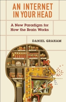 An Internet in Your Head: A New Paradigm for How the Brain Works by 