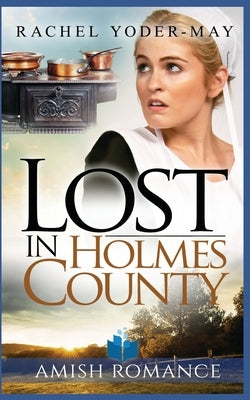 Lost in Holmes County: Amish Romance by Yoder-May, Rachel