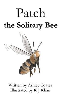 Patch the Solitary Bee by Khan, K. J.