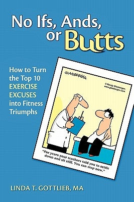 No Ifs, Ands or Butts: How to Turn the Top 10 Exercise Excuses into Fitness Triumphs by Gottlieb, Linda T.