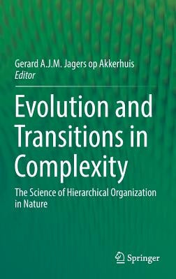 Evolution and Transitions in Complexity: The Science of Hierarchical Organization in Nature by Jagers Op Akkerhuis, Gerard A. J. M.