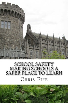 School Safety: Making Schools a Safer Place to Learn by Fife, Chris