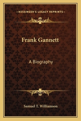 Frank Gannett: A Biography by Williamson, Samuel T.