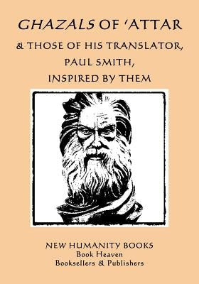 Ghazals of 'attar & Those of His Translator, Paul Smith, Inspired by Them by Smith, Paul