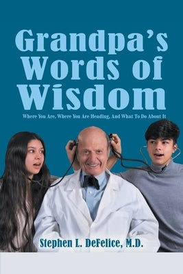 Grandpa's Words of Wisdom: Where You Are, Where You'Re Heading, and What to Do About It by DeFelice, Stephen L.