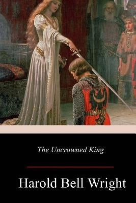 The Uncrowned King by Wright, Harold Bell