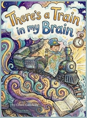 There's a Train in my Brain by Gansburg, Chani