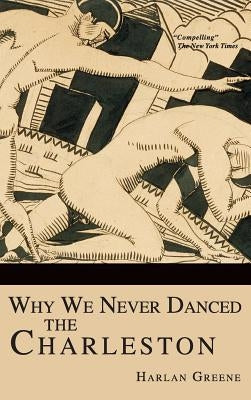 Why We Never Danced the Charleston by Greene, Harlan