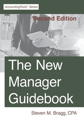The New Manager Guidebook: Second Edition by Bragg, Steven M.