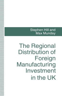 The Regional Distribution of Foreign Manufacturing Investment in the UK by Hill, Stephen