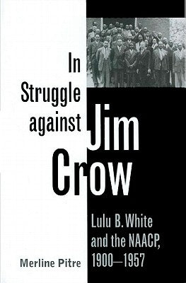 In Struggle Against Jim Crow: Lulu B. White and the NAACP, 1900-1957 by Pitre, Merline