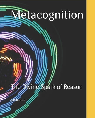 Metacognition: The Divine Spark of Reason by Peters, Jeff