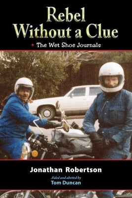 Rebel Without a Clue: plus The Wet Shoe Journals by Robertson, Jonathan