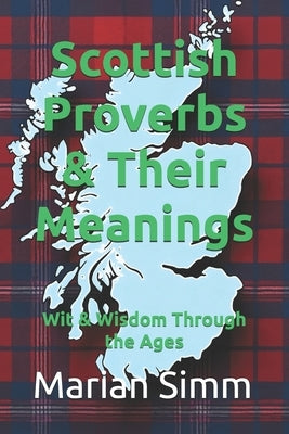 Scottish Proverbs & Their Meanings: Wit & Wisdom Through the Ages by Simm, Marian
