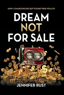 Dream Not for Sale: How I Chased Riches but Found True Wealth by Rust, Jennifer